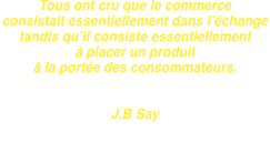 Tous ont cru que le commerce consistait essentiellement dans l’